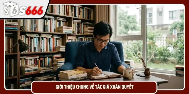 Bật mí về tác giả Xuân Quyết cho người mới